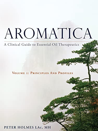Aromatica: A Clinical Guide to Essential Oil Therapeutics: Principles and Profiles von Singing Dragon